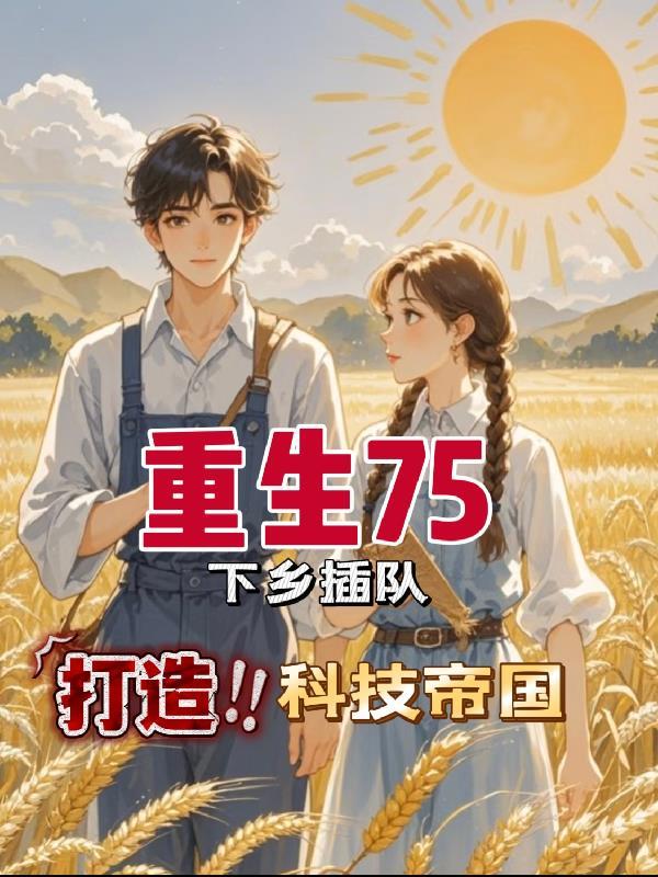 重生75，下乡插队打造科技帝国